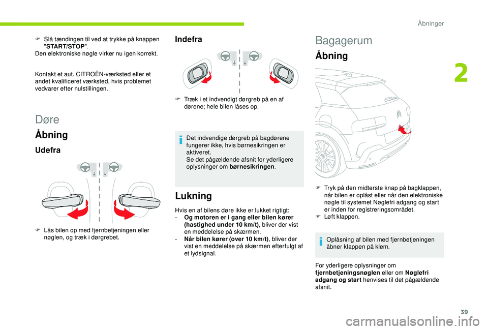 CITROEN C4 CACTUS 2019 InstruktionsbØger (in Danish) 39
Døre
Åbning
Udefra
F Lås bilen op med fjernbetjeningen eller nøglen, og træk i dørgrebet.
Indefra
F Træk i et indvendigt dørgreb på en af dørene; hele bilen låses op.
Det indvendige dør CITROEN C4 CACTUS 2019 InstruktionsbØger (in Danish) 39
Døre
Åbning
Udefra
F Lås bilen op med fjernbetjeningen eller nøglen, og træk i dørgrebet.
Indefra
F Træk i et indvendigt dørgreb på en af dørene; hele bilen låses op.
Det indvendige dør