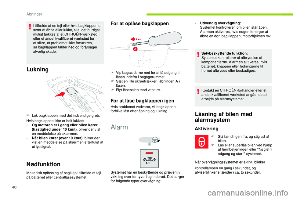 CITROEN C4 CACTUS 2019  InstruktionsbØger (in Danish) 40
I tilfælde af en fejl eller hvis bagklappen er 
svær at åbne eller lukke, skal det hurtigst 
muligt tjekkes af et CITROËN-værksted 
eller et andet kvalificeret værksted for 
at sikre, at prob