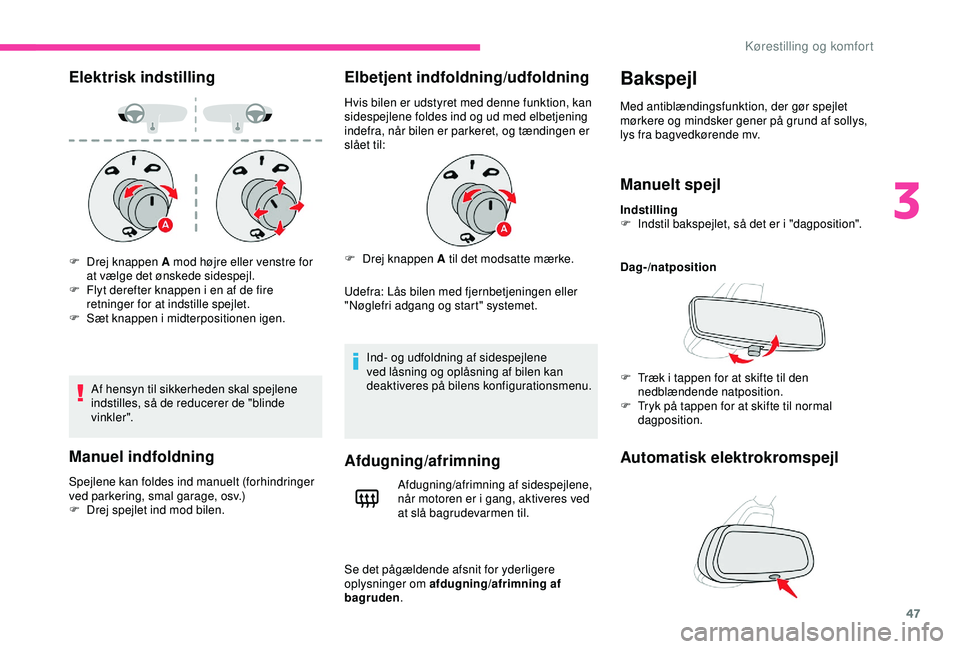 CITROEN C4 CACTUS 2019 InstruktionsbØger (in Danish) 47
Elektrisk indstilling
Af hensyn til sikkerheden skal spejlene
indstilles, så de reducerer de "blinde
vinkler".
Manuel indfoldning
Spejlene kan foldes ind manuelt (forhindringer
ved park CITROEN C4 CACTUS 2019 InstruktionsbØger (in Danish) 47
Elektrisk indstilling
Af hensyn til sikkerheden skal spejlene
indstilles, så de reducerer de "blinde
vinkler".
Manuel indfoldning
Spejlene kan foldes ind manuelt (forhindringer
ved park