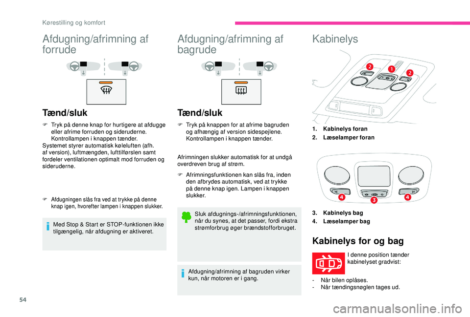 CITROEN C4 CACTUS 2019 InstruktionsbØger (in Danish) 54
Afdugning/afrimning af
forrude
Tæ n d / s l u k
F Tryk på denne knap for hurtigere at afdugge eller afrime forruden og sideruderne.
Kontrollampen i knappen tænder.
Systemet styrer automatisk k CITROEN C4 CACTUS 2019 InstruktionsbØger (in Danish) 54
Afdugning/afrimning af
forrude
Tæ n d / s l u k
F Tryk på denne knap for hurtigere at afdugge eller afrime forruden og sideruderne.
Kontrollampen i knappen tænder.
Systemet styrer automatisk k