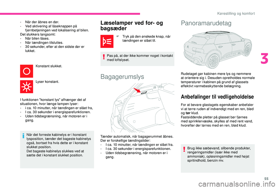CITROEN C4 CACTUS 2019 InstruktionsbØger (in Danish) 55
- Når der åbnes en dør.
- V ed aktivering af låseknappen på
fjernbetjeningen ved lokalisering af bilen.
Det slukkers langsomt:
-
N
år bilen låses.
-
N
år tændingen tilsluttes.
-
3 CITROEN C4 CACTUS 2019 InstruktionsbØger (in Danish) 55
- Når der åbnes en dør.
- V ed aktivering af låseknappen på
fjernbetjeningen ved lokalisering af bilen.
Det slukkers langsomt:
-
N
år bilen låses.
-
N
år tændingen tilsluttes.
-
3
