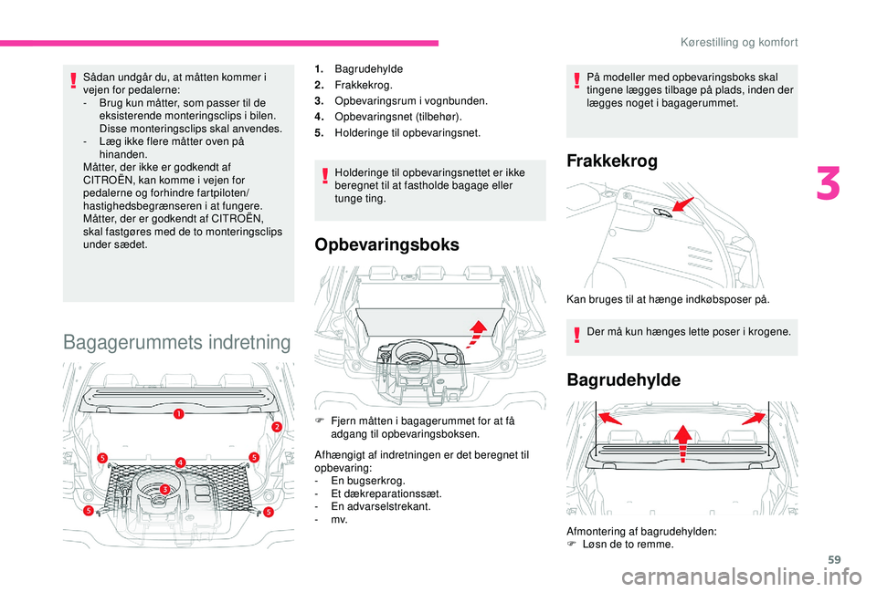 CITROEN C4 CACTUS 2019 InstruktionsbØger (in Danish) 59
Sådan undgår du, at måtten kommer i
vejen for pedalerne:
-
B
rug kun måtter, som passer til de
eksisterende monteringsclips i bilen.
Disse monteringsclips skal anvendes.
-
L
æg ikke fl CITROEN C4 CACTUS 2019 InstruktionsbØger (in Danish) 59
Sådan undgår du, at måtten kommer i
vejen for pedalerne:
-
B
rug kun måtter, som passer til de
eksisterende monteringsclips i bilen.
Disse monteringsclips skal anvendes.
-
L
æg ikke fl