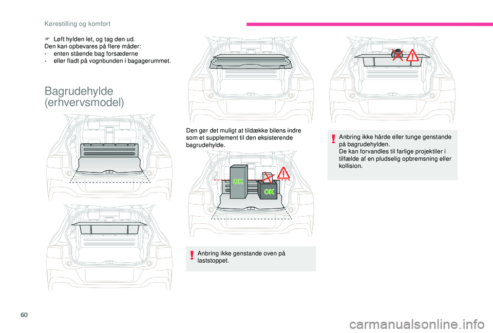 CITROEN C4 CACTUS 2019 InstruktionsbØger (in Danish) 60
F Løft hylden let, og tag den ud.
Den kan opbevares på flere måder:
-
en
ten stående bag forsæderne
-
e
ller fladt på vognbunden i bagagerummet.
Bagrudehylde
(erhvervsmodel)
Anbring ikk CITROEN C4 CACTUS 2019 InstruktionsbØger (in Danish) 60
F Løft hylden let, og tag den ud.
Den kan opbevares på flere måder:
-
en
ten stående bag forsæderne
-
e
ller fladt på vognbunden i bagagerummet.
Bagrudehylde
(erhvervsmodel)
Anbring ikk