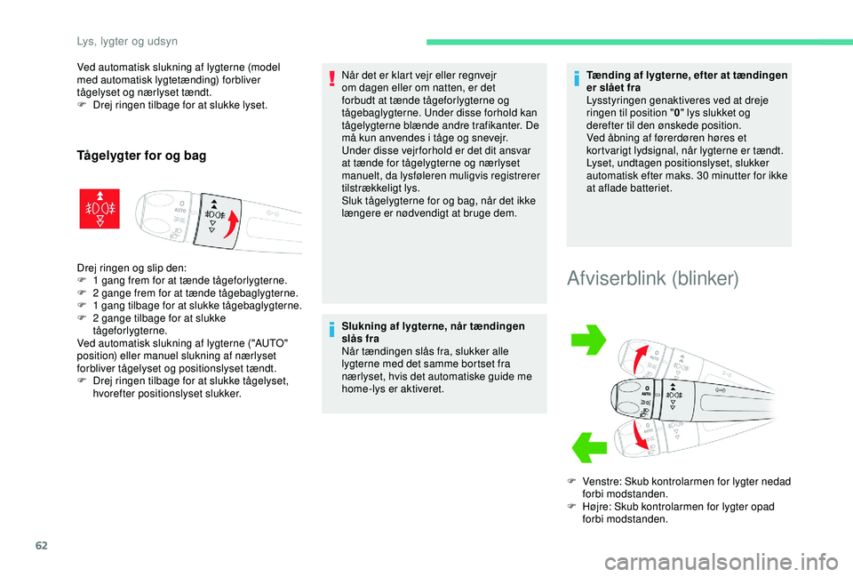 CITROEN C4 CACTUS 2019 InstruktionsbØger (in Danish) 62
Ved automatisk slukning af lygterne (model
med automatisk lygtetænding) forbliver
tågelyset og nærlyset tændt.
F
D
rej ringen tilbage for at slukke lyset.
Tågelygter for og bag
Drej ringen CITROEN C4 CACTUS 2019 InstruktionsbØger (in Danish) 62
Ved automatisk slukning af lygterne (model
med automatisk lygtetænding) forbliver
tågelyset og nærlyset tændt.
F
D
rej ringen tilbage for at slukke lyset.
Tågelygter for og bag
Drej ringen