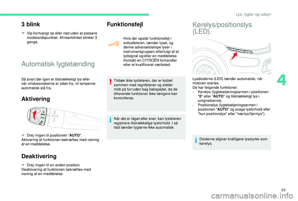 CITROEN C4 CACTUS 2019 InstruktionsbØger (in Danish) 63
Automatisk lygtetænding
Så snart der igen er tilstrækkeligt lys eller
når vinduesviskerne er slået fra, vil lamperne
automatisk slå fra.
Aktivering
Deaktivering
F Drej ringen til en anden p CITROEN C4 CACTUS 2019 InstruktionsbØger (in Danish) 63
Automatisk lygtetænding
Så snart der igen er tilstrækkeligt lys eller
når vinduesviskerne er slået fra, vil lamperne
automatisk slå fra.
Aktivering
Deaktivering
F Drej ringen til en anden p