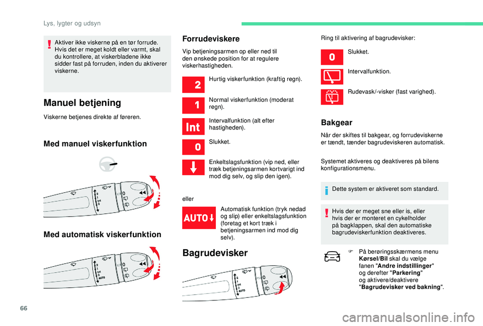 CITROEN C4 CACTUS 2019 InstruktionsbØger (in Danish) 66
Aktiver ikke viskerne på en tør forrude.
Hvis det er meget koldt eller varmt, skal
du kontrollere, at viskerbladene ikke
sidder fast på forruden, inden du aktiverer
viskerne.
Manuel betjenin CITROEN C4 CACTUS 2019 InstruktionsbØger (in Danish) 66
Aktiver ikke viskerne på en tør forrude.
Hvis det er meget koldt eller varmt, skal
du kontrollere, at viskerbladene ikke
sidder fast på forruden, inden du aktiverer
viskerne.
Manuel betjenin