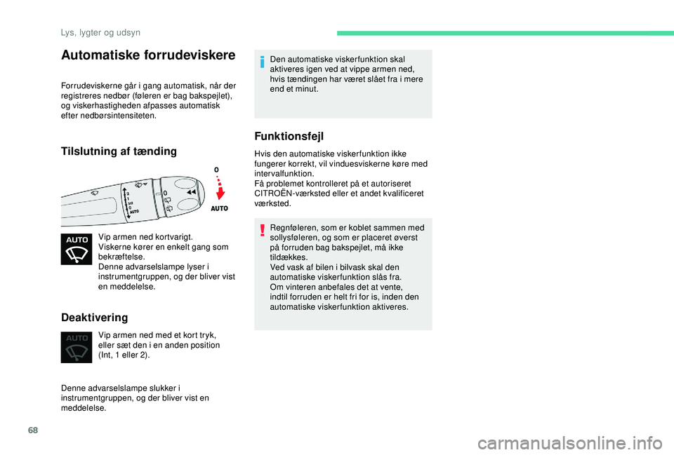 CITROEN C4 CACTUS 2019 InstruktionsbØger (in Danish) 68
Automatiske forrudeviskere
Forrudeviskerne går i gang automatisk, når der
registreres nedbør (føleren er bag bakspejlet),
og viskerhastigheden afpasses automatisk
efter nedbørsintensiteten. CITROEN C4 CACTUS 2019 InstruktionsbØger (in Danish) 68
Automatiske forrudeviskere
Forrudeviskerne går i gang automatisk, når der
registreres nedbør (føleren er bag bakspejlet),
og viskerhastigheden afpasses automatisk
efter nedbørsintensiteten.