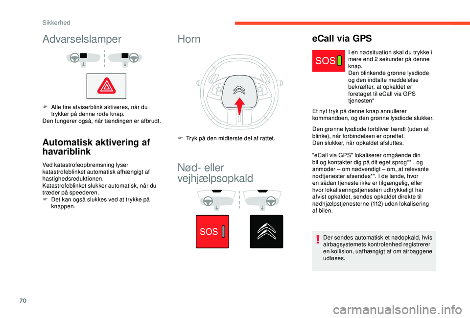 CITROEN C4 CACTUS 2019 InstruktionsbØger (in Danish) 70
Advarselslamper
F Alle fire afviserblink aktiveres, når du trykker på denne røde knap.
Den fungerer også, når tændingen er afbrudt.
Automatisk aktivering af
havariblink
Ved katastrofeopbrems CITROEN C4 CACTUS 2019 InstruktionsbØger (in Danish) 70
Advarselslamper
F Alle fire afviserblink aktiveres, når du trykker på denne røde knap.
Den fungerer også, når tændingen er afbrudt.
Automatisk aktivering af
havariblink
Ved katastrofeopbrems
