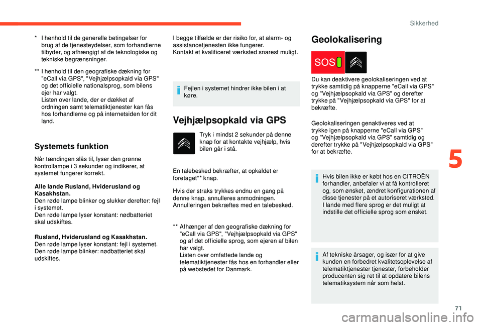 CITROEN C4 CACTUS 2019 InstruktionsbØger (in Danish) 71
** I henhold til den geografiske dækning for "eCall via GPS", " Vejhjælpsopkald via GPS"
og det officielle nationalsprog, som bilens
ejer har valgt.
Listen over lande, der er CITROEN C4 CACTUS 2019 InstruktionsbØger (in Danish) 71
** I henhold til den geografiske dækning for "eCall via GPS", " Vejhjælpsopkald via GPS"
og det officielle nationalsprog, som bilens
ejer har valgt.
Listen over lande, der er