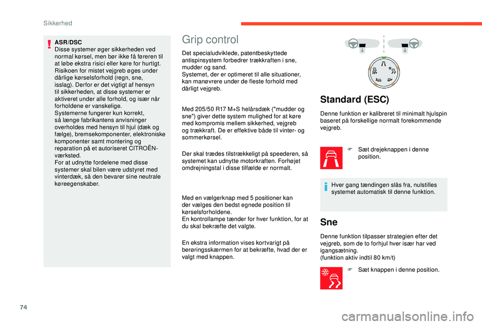 CITROEN C4 CACTUS 2019 InstruktionsbØger (in Danish) 74
ASR/DSC
Disse systemer øger sikkerheden ved
normal kørsel, men bør ikke få føreren til
at løbe ekstra risici eller køre for hurtigt.
Risikoen for mistet vejgreb øges under
dårlige kørs CITROEN C4 CACTUS 2019 InstruktionsbØger (in Danish) 74
ASR/DSC
Disse systemer øger sikkerheden ved
normal kørsel, men bør ikke få føreren til
at løbe ekstra risici eller køre for hurtigt.
Risikoen for mistet vejgreb øges under
dårlige kørs