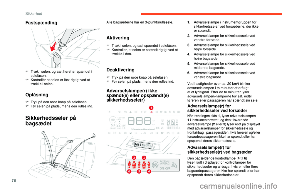 CITROEN C4 CACTUS 2019 InstruktionsbØger (in Danish) 76
Fastspænding
F Træk i selen, og sæt herefter spændet i selelåsen.
F
K
ontrollér at selen er låst rigtigt ved at
trække i selen.
Oplåsning
F Tryk på den røde knap på selelåsen.
F F CITROEN C4 CACTUS 2019 InstruktionsbØger (in Danish) 76
Fastspænding
F Træk i selen, og sæt herefter spændet i selelåsen.
F
K
ontrollér at selen er låst rigtigt ved at
trække i selen.
Oplåsning
F Tryk på den røde knap på selelåsen.
F F