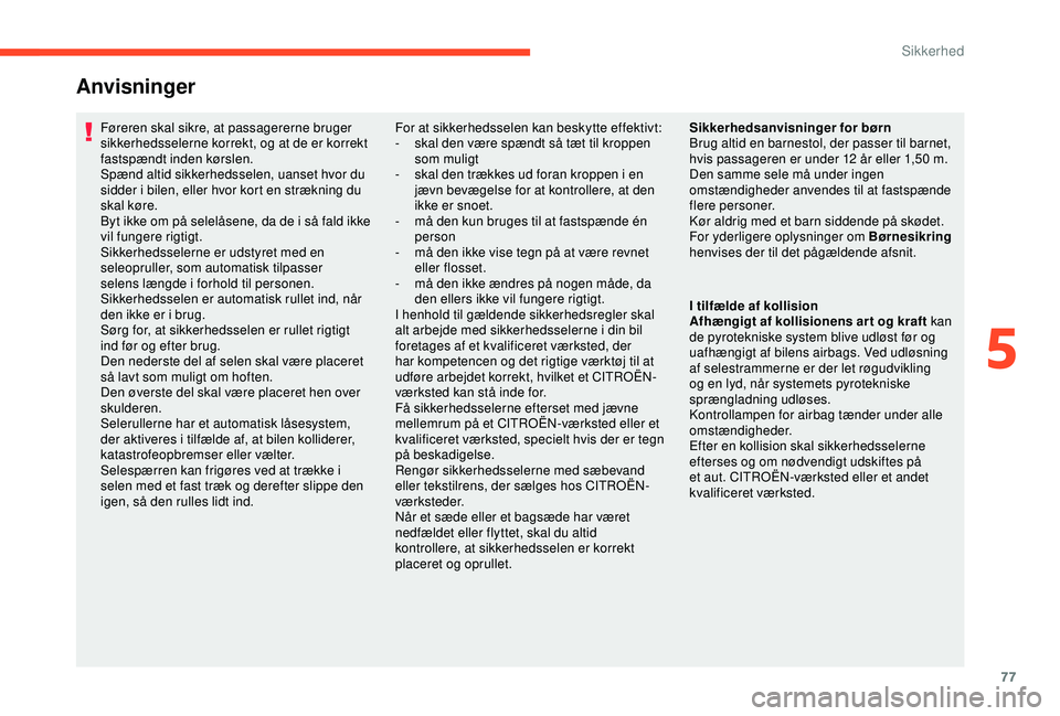 CITROEN C4 CACTUS 2019 InstruktionsbØger (in Danish) 77
Anvisninger
Føreren skal sikre, at passagererne bruger
sikkerhedsselerne korrekt, og at de er korrekt
fastspændt inden kørslen.
Spænd altid sikkerhedsselen, uanset hvor du
sidder i bilen, el CITROEN C4 CACTUS 2019 InstruktionsbØger (in Danish) 77
Anvisninger
Føreren skal sikre, at passagererne bruger
sikkerhedsselerne korrekt, og at de er korrekt
fastspændt inden kørslen.
Spænd altid sikkerhedsselen, uanset hvor du
sidder i bilen, el
