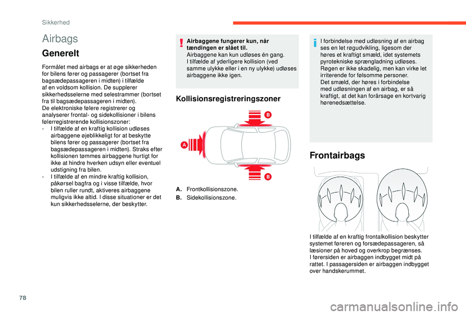 CITROEN C4 CACTUS 2019 InstruktionsbØger (in Danish) 78
Airbags
Generelt
Formålet med airbags er at øge sikkerheden
for bilens fører og passagerer (bortset fra
bagsædepassageren i midten) i tilfælde
af en voldsom kollision. De supplerer
sikkerh CITROEN C4 CACTUS 2019 InstruktionsbØger (in Danish) 78
Airbags
Generelt
Formålet med airbags er at øge sikkerheden
for bilens fører og passagerer (bortset fra
bagsædepassageren i midten) i tilfælde
af en voldsom kollision. De supplerer
sikkerh