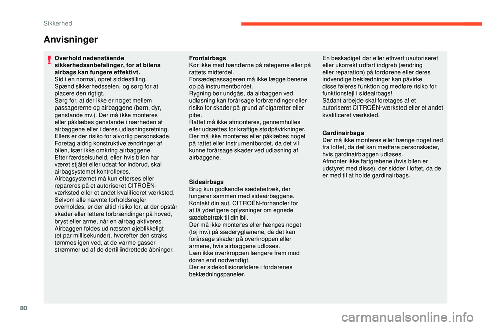 CITROEN C4 CACTUS 2019 InstruktionsbØger (in Danish) 80
Anvisninger
Overhold nedenstående
sikkerhedsanbefalinger, for at bilens
airbags kan fungere effektivt.
Sid i en normal, opret siddestilling.
Spænd sikkerhedsselen, og sørg for at
placere den CITROEN C4 CACTUS 2019 InstruktionsbØger (in Danish) 80
Anvisninger
Overhold nedenstående
sikkerhedsanbefalinger, for at bilens
airbags kan fungere effektivt.
Sid i en normal, opret siddestilling.
Spænd sikkerhedsselen, og sørg for at
placere den