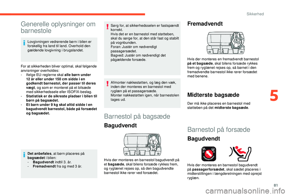 CITROEN C4 CACTUS 2019 InstruktionsbØger (in Danish) 81
Generelle oplysninger om
barnestole
Lovgivningen vedrørende børn i bilen er
forskellig fra land til land. Overhold den
gældende lovgivning i brugslandet.
For at sikkerheden bliver optimal, sk CITROEN C4 CACTUS 2019 InstruktionsbØger (in Danish) 81
Generelle oplysninger om
barnestole
Lovgivningen vedrørende børn i bilen er
forskellig fra land til land. Overhold den
gældende lovgivning i brugslandet.
For at sikkerheden bliver optimal, sk