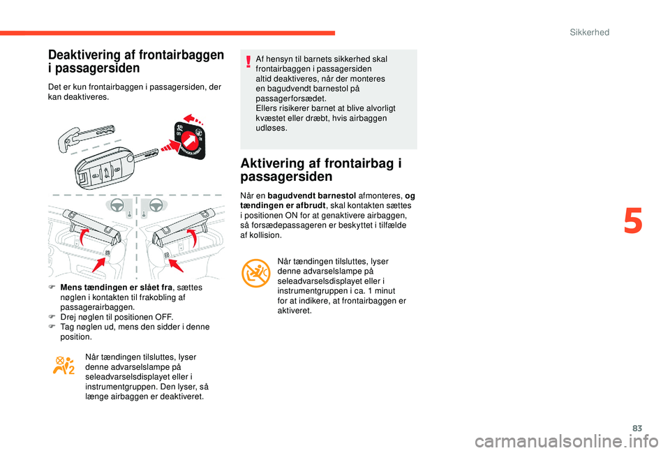 CITROEN C4 CACTUS 2019 InstruktionsbØger (in Danish) 83
Deaktivering af frontairbaggen
i passagersiden
Det er kun frontairbaggen i passagersiden, der
kan deaktiveres.
F
M
ens tændingen er slået fra , sættes
nøglen i kontakten til frakobling af CITROEN C4 CACTUS 2019 InstruktionsbØger (in Danish) 83
Deaktivering af frontairbaggen
i passagersiden
Det er kun frontairbaggen i passagersiden, der
kan deaktiveres.
F
M
ens tændingen er slået fra , sættes
nøglen i kontakten til frakobling af