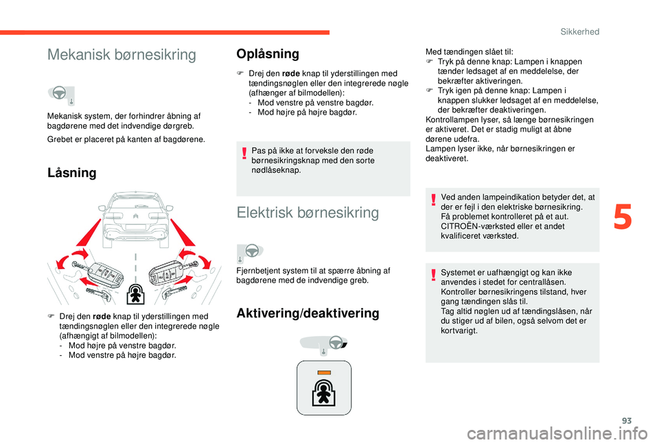 CITROEN C4 CACTUS 2019 InstruktionsbØger (in Danish) 93
Mekanisk børnesikring
LåsningOplåsning
F Drej den røde
knap til yderstillingen med
tændingsnøglen eller den integrerede nøgle
(afhænger af bilmodellen):
-
M
od venstre på venstre bag CITROEN C4 CACTUS 2019 InstruktionsbØger (in Danish) 93
Mekanisk børnesikring
LåsningOplåsning
F Drej den røde
knap til yderstillingen med
tændingsnøglen eller den integrerede nøgle
(afhænger af bilmodellen):
-
M
od venstre på venstre bag