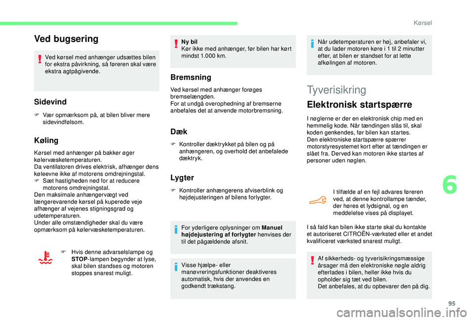 CITROEN C4 CACTUS 2019 InstruktionsbØger (in Danish) 95
Ved bugsering
Ved kørsel med anhænger udsættes bilen
for ekstra påvirkning, så føreren skal være
ekstra agtpågivende.
Sidevind
F Vær opmærksom på, at bilen bliver mere sidevindfølsom. CITROEN C4 CACTUS 2019 InstruktionsbØger (in Danish) 95
Ved bugsering
Ved kørsel med anhænger udsættes bilen
for ekstra påvirkning, så føreren skal være
ekstra agtpågivende.
Sidevind
F Vær opmærksom på, at bilen bliver mere sidevindfølsom.