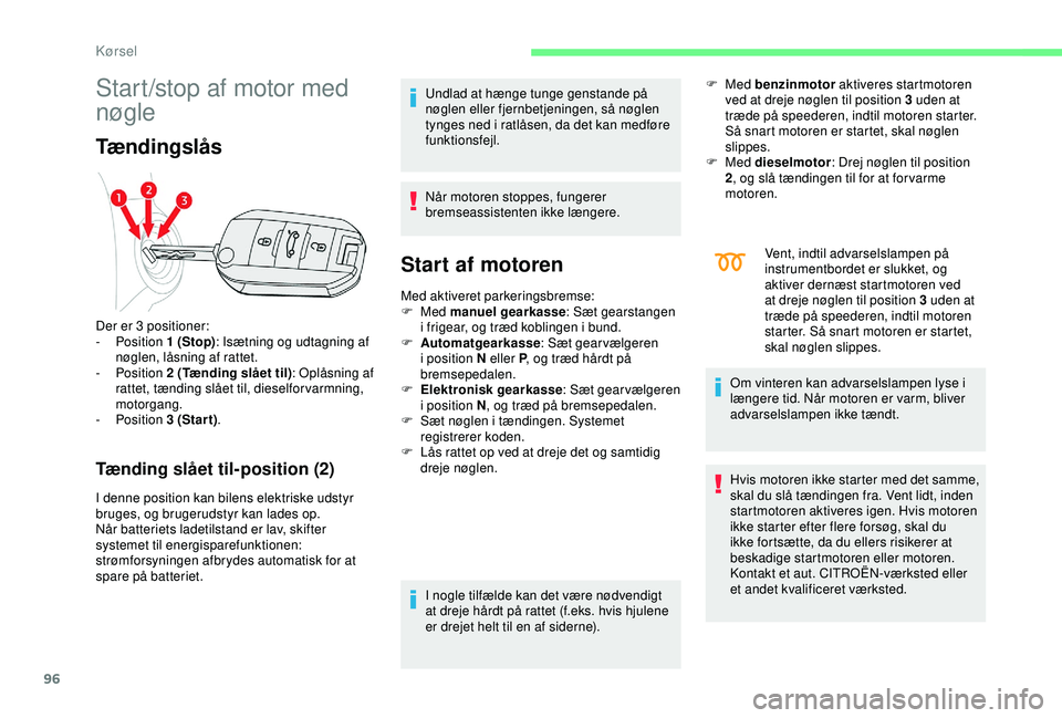 CITROEN C4 CACTUS 2019 InstruktionsbØger (in Danish) 96
Start/stop af motor med
nøgle
Tændingslås
Tænding slået til-position (2)
I denne position kan bilens elektriske udstyr
bruges, og brugerudstyr kan lades op.
Når batteriets ladetilstand er l CITROEN C4 CACTUS 2019 InstruktionsbØger (in Danish) 96
Start/stop af motor med
nøgle
Tændingslås
Tænding slået til-position (2)
I denne position kan bilens elektriske udstyr
bruges, og brugerudstyr kan lades op.
Når batteriets ladetilstand er l