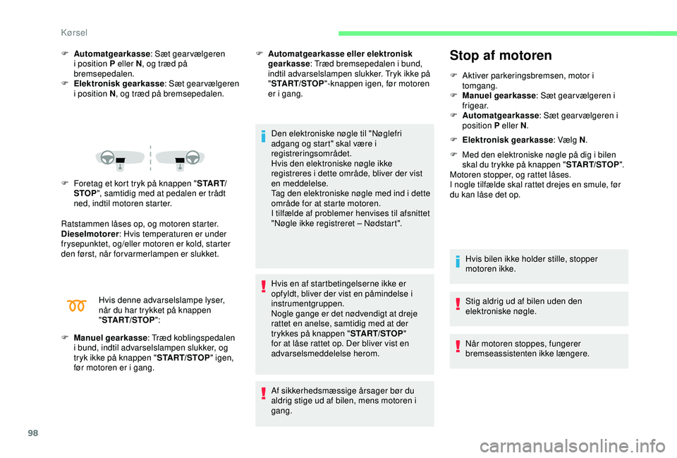 CITROEN C4 CACTUS 2019 InstruktionsbØger (in Danish) 98
F Automatgearkasse: Sæt gear vælgeren
i position P eller N , og træd på
bremsepedalen.
F
E
lektronisk gearkasse : Sæt gear vælgeren
i position N , og træd på bremsepedalen.
F
F
ore CITROEN C4 CACTUS 2019 InstruktionsbØger (in Danish) 98
F Automatgearkasse: Sæt gear vælgeren
i position P eller N , og træd på
bremsepedalen.
F
E
lektronisk gearkasse : Sæt gear vælgeren
i position N , og træd på bremsepedalen.
F
F
ore