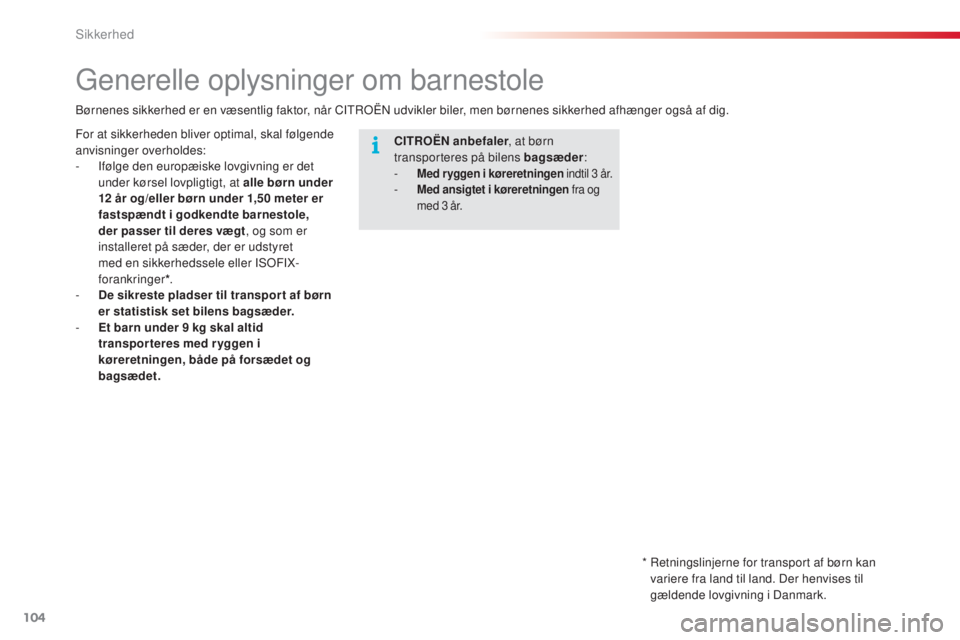 CITROEN C4 CACTUS 2018  InstruktionsbØger (in Danish) 104
C4-cactus_da_Chap05_securite_ed01-2016
Generelle oplysninger om barnestole
CITROËN anbefaler , at børn 
transporteres på bilens bagsæder :
- Med r yggen i køreretningen indtil 3 å r.
- Me d 