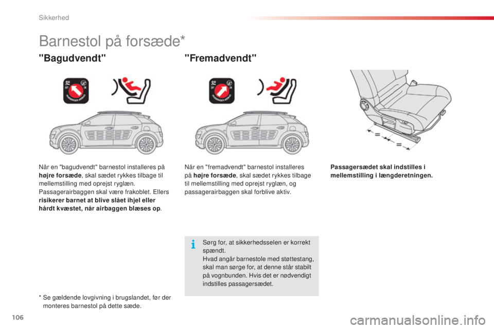 CITROEN C4 CACTUS 2018  InstruktionsbØger (in Danish) 106
C4-cactus_da_Chap05_securite_ed01-2016
Barnestol på forsæde*
"Bagudvendt""Fremadvendt"
Passagersædet skal indstilles i 
mellemstilling i længderetningen.
Sørg for, at sikkerhe