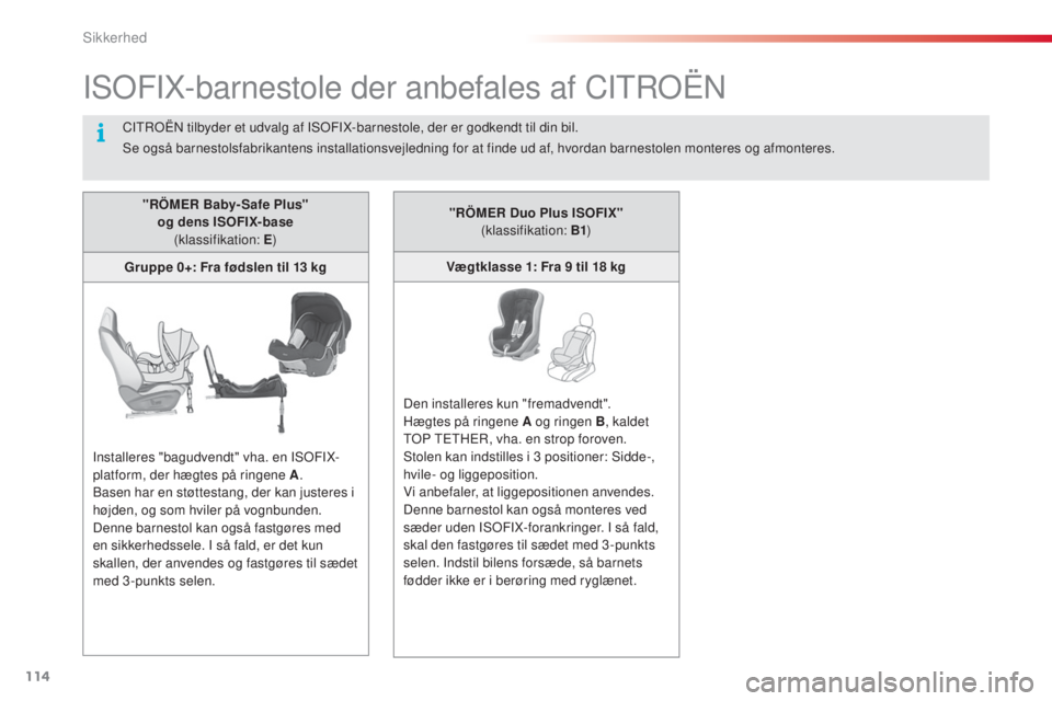 CITROEN C4 CACTUS 2018  InstruktionsbØger (in Danish) 114
C4-cactus_da_Chap05_securite_ed01-2016
ISOFIX-barnestole der anbefales af CITROËN
"RÖMER Baby- Safe Plus"  og dens ISOFIX- base 
(klassifikation: E )
Gruppe 0+: Fra fødslen til 13 kg
In