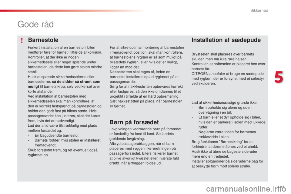 CITROEN C4 CACTUS 2018  InstruktionsbØger (in Danish) 117
C4-cactus_da_Chap05_securite_ed01-2016
Barnestole
Gode råd
Installation af sædepude
Brystselen skal placeres over barnets 
skulder, men må ikke røre halsen.
Kontroller, at hofteselen er placer