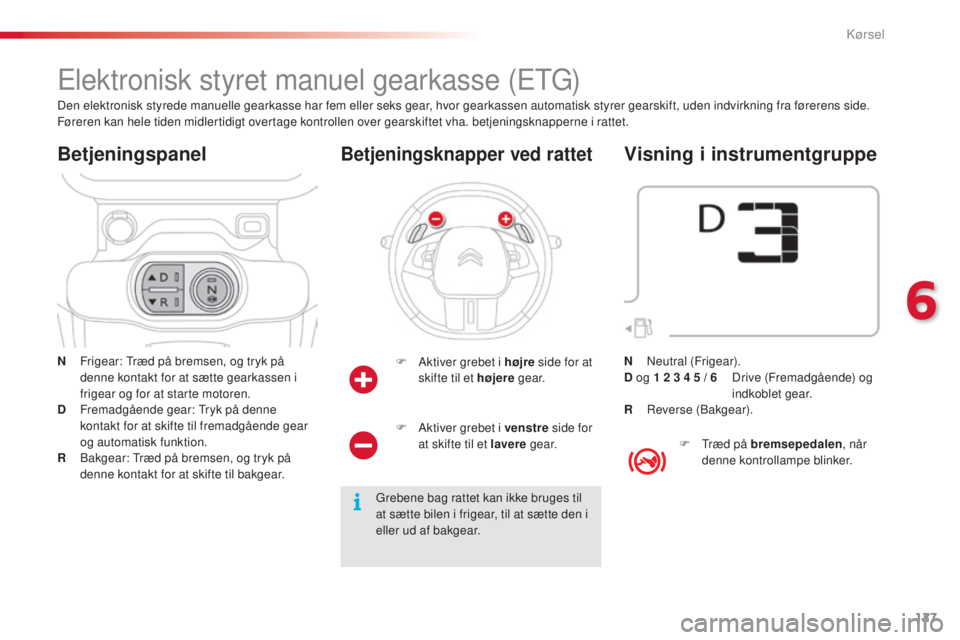 CITROEN C4 CACTUS 2018 InstruktionsbØger (in Danish) 127
C4-cactus_da_Chap06_conduite_ed01-2016
Elektronisk styret manuel gearkasse (ETG)
N Frigear: Træd på bremsen, og tryk på
denne kontakt for at sætte gearkassen i
frigear og for at starte motor CITROEN C4 CACTUS 2018 InstruktionsbØger (in Danish) 127
C4-cactus_da_Chap06_conduite_ed01-2016
Elektronisk styret manuel gearkasse (ETG)
N Frigear: Træd på bremsen, og tryk på
denne kontakt for at sætte gearkassen i
frigear og for at starte motor