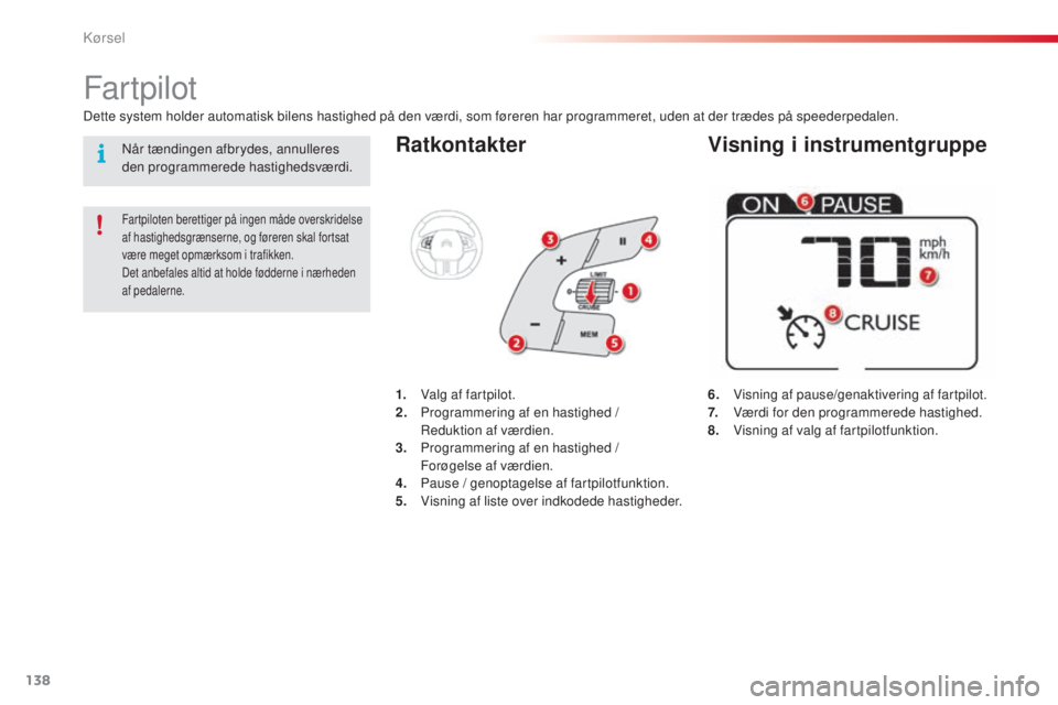 CITROEN C4 CACTUS 2018  InstruktionsbØger (in Danish) 138
C4-cactus_da_Chap06_conduite_ed01-2016
Ratkontakter
6. Visning af pause/genaktivering af fartpilot.
7. Væ rdi for den programmerede hastighed.
8.
 Vi

sning af valg af fartpilotfunktion.
Far tpil