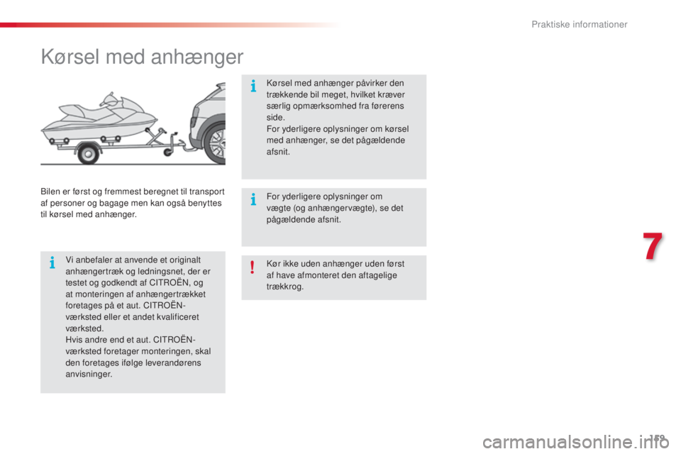 CITROEN C4 CACTUS 2018 InstruktionsbØger (in Danish) 159
C4-cactus_da_Chap07_info-pratiques_ed01-2016
Kør ikke uden anhænger uden først
af have afmonteret den aftagelige
trækkrog.
Kørsel med anhænger
Vi anbefaler at anvende et originalt
anhæng CITROEN C4 CACTUS 2018 InstruktionsbØger (in Danish) 159
C4-cactus_da_Chap07_info-pratiques_ed01-2016
Kør ikke uden anhænger uden først
af have afmonteret den aftagelige
trækkrog.
Kørsel med anhænger
Vi anbefaler at anvende et originalt
anhæng