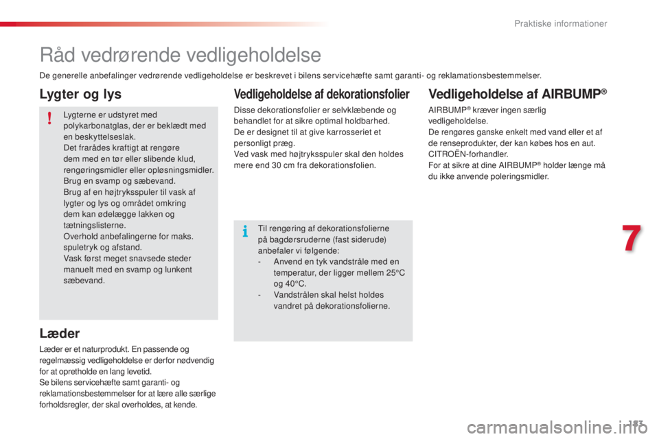 CITROEN C4 CACTUS 2018 InstruktionsbØger (in Danish) 183
C4-cactus_da_Chap07_info-pratiques_ed01-2016
Råd vedrørende vedligeholdelse
De generelle anbefalinger vedrørende vedligeholdelse er beskrevet i bilens servicehæfte samt garanti- og reklamation CITROEN C4 CACTUS 2018 InstruktionsbØger (in Danish) 183
C4-cactus_da_Chap07_info-pratiques_ed01-2016
Råd vedrørende vedligeholdelse
De generelle anbefalinger vedrørende vedligeholdelse er beskrevet i bilens servicehæfte samt garanti- og reklamation