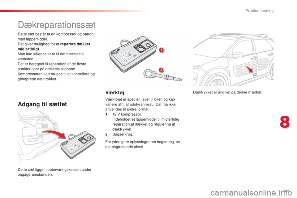 CITROEN C4 CACTUS 2018 InstruktionsbØger (in Danish) 185
C4-cactus_da_Chap08_En-cas-de-panne_ed01-2016
Dæktrykket er angivet på denne mærkat.
Dette sæt ligger i opbevaringskassen under
bagagerumsbunden. Dette sæt består af en kompressor og patron CITROEN C4 CACTUS 2018 InstruktionsbØger (in Danish) 185
C4-cactus_da_Chap08_En-cas-de-panne_ed01-2016
Dæktrykket er angivet på denne mærkat.
Dette sæt ligger i opbevaringskassen under
bagagerumsbunden. Dette sæt består af en kompressor og patron