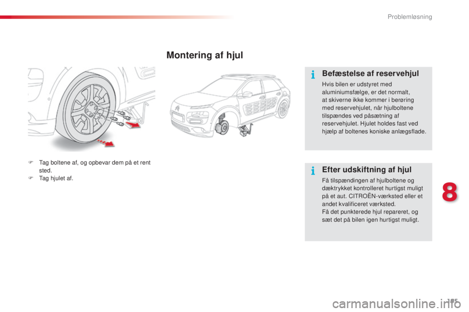 CITROEN C4 CACTUS 2018 InstruktionsbØger (in Danish) 195
C4-cactus_da_Chap08_En-cas-de-panne_ed01-2016
Montering af hjul
Befæstelse af reservehjul
Hvis bilen er udstyret med
aluminiumsfælge, er det normalt,
at skiverne ikke kommer i berøring
med r CITROEN C4 CACTUS 2018 InstruktionsbØger (in Danish) 195
C4-cactus_da_Chap08_En-cas-de-panne_ed01-2016
Montering af hjul
Befæstelse af reservehjul
Hvis bilen er udstyret med
aluminiumsfælge, er det normalt,
at skiverne ikke kommer i berøring
med r