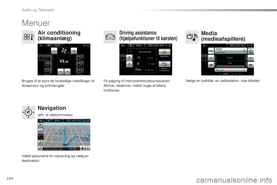 CITROEN C4 CACTUS 2018  InstruktionsbØger (in Danish) 234
C4-cactus_da_Chap10b_SMEGplus_ed01-2016
Menuer
Media 
(medieafspillere)
Air conditioning 
(klimaanlæg)Driving assistance 
(hjælpefunktioner til kørslen)
Navigation
Vælge en lydkilde, en radios