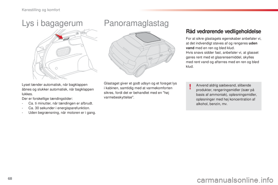 CITROEN C4 CACTUS 2018  InstruktionsbØger (in Danish) 68
C4-cactus_da_Chap03_Ergonomie-et-confort_ed01-2016
Lyset tænder automatisk, når bagklappen 
åbnes og slukker automatisk, når bagklappen 
lukkes.
Der er forskellige tændingstider:
-
 Ca
. ti mi