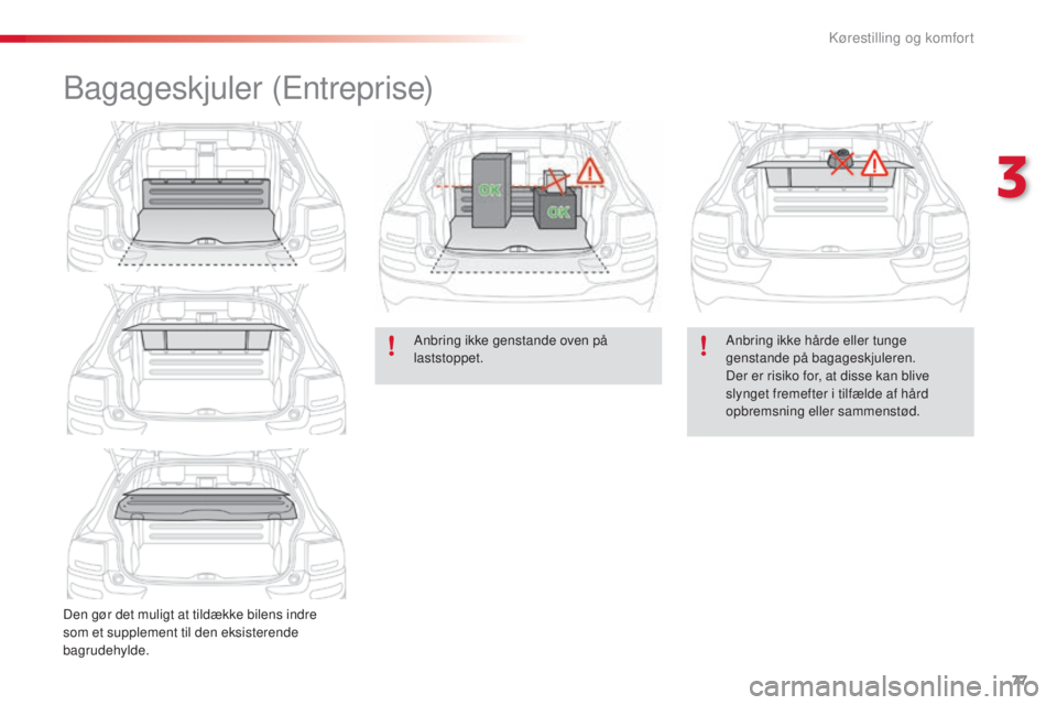 CITROEN C4 CACTUS 2018  InstruktionsbØger (in Danish) 77
C4-cactus_da_Chap03_Ergonomie-et-confort_ed01-2016
Bagageskjuler (Entreprise)
Den gør det muligt at tildække bilens indre 
som et supplement til den eksisterende 
bagrudehylde.Anbring ikke gensta
