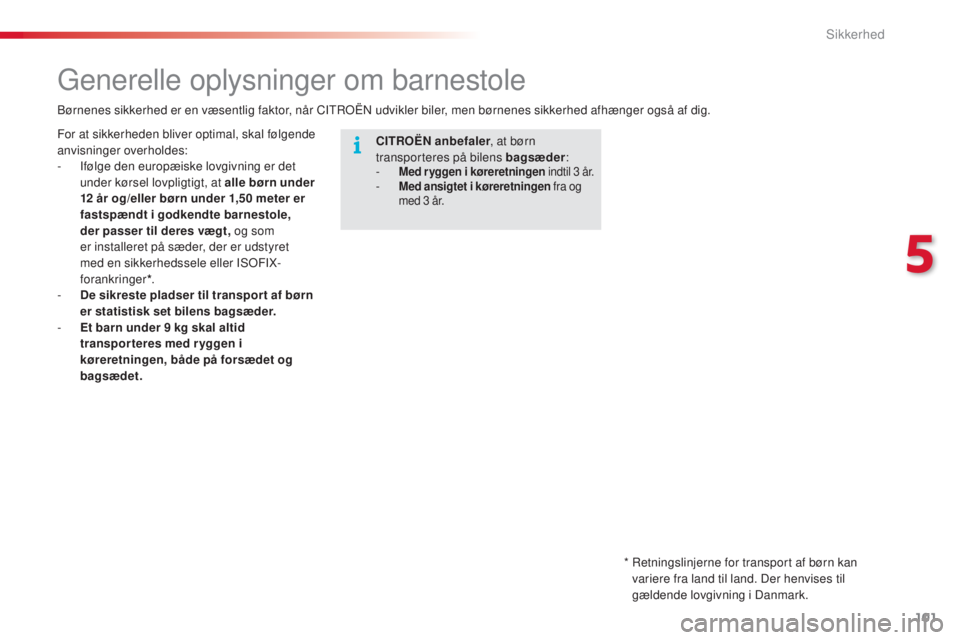 CITROEN C4 CACTUS 2016 InstruktionsbØger (in Danish) 101
C4-cactus_da_Chap05_securite_ed01-2015
Generelle oplysninger om barnestole
CITROËN anbefaler , at børn
transporteres på bilens bagsæder :
- Med r yggen i køreretningen indtil 3 år.
- M e CITROEN C4 CACTUS 2016 InstruktionsbØger (in Danish) 101
C4-cactus_da_Chap05_securite_ed01-2015
Generelle oplysninger om barnestole
CITROËN anbefaler , at børn
transporteres på bilens bagsæder :
- Med r yggen i køreretningen indtil 3 år.
- M e