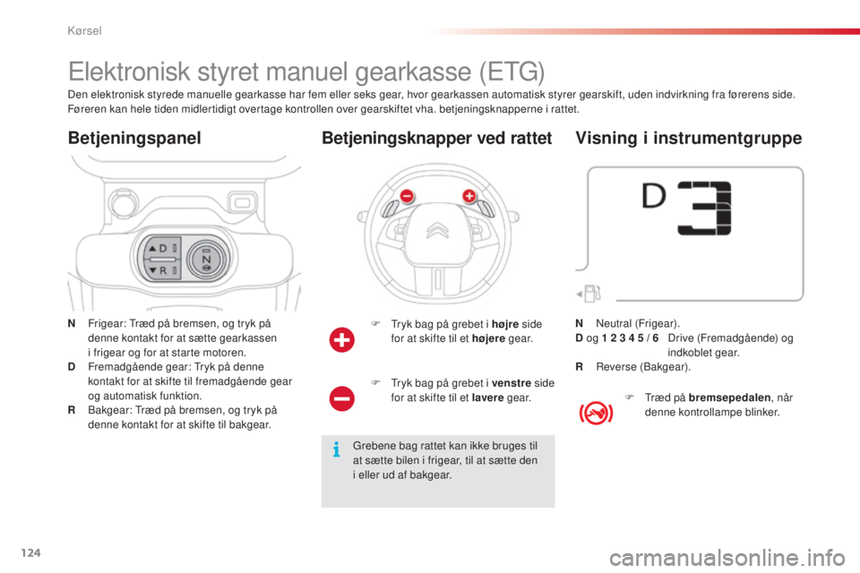 CITROEN C4 CACTUS 2016 InstruktionsbØger (in Danish) 124
C4-cactus_da_Chap06_conduite_ed01-2015
Elektronisk styret manuel gearkasse (ETG)
N Frigear: Træd på bremsen, og tryk på denne kontakt for at sætte gearkassen
i
frigear og for at starte moto CITROEN C4 CACTUS 2016 InstruktionsbØger (in Danish) 124
C4-cactus_da_Chap06_conduite_ed01-2015
Elektronisk styret manuel gearkasse (ETG)
N Frigear: Træd på bremsen, og tryk på denne kontakt for at sætte gearkassen
i
frigear og for at starte moto