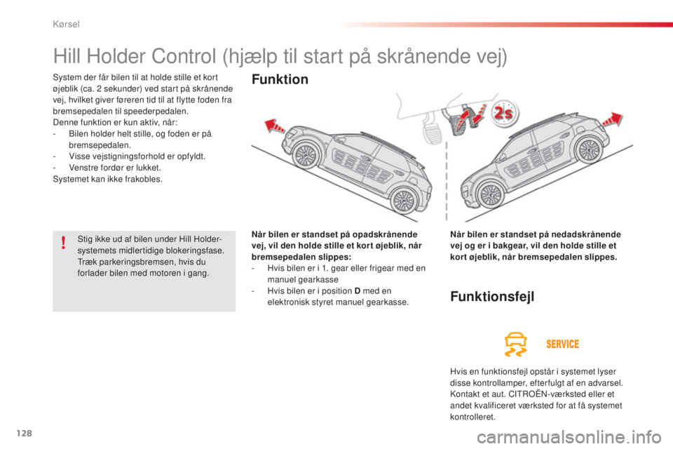 CITROEN C4 CACTUS 2016 InstruktionsbØger (in Danish) 128
C4-cactus_da_Chap06_conduite_ed01-2015
Hill Holder Control (hjælp til start på skrånende vej)
System der får bilen til at holde stille et kort
øjeblik (ca. 2 sekunder) ved start på skråne CITROEN C4 CACTUS 2016 InstruktionsbØger (in Danish) 128
C4-cactus_da_Chap06_conduite_ed01-2015
Hill Holder Control (hjælp til start på skrånende vej)
System der får bilen til at holde stille et kort
øjeblik (ca. 2 sekunder) ved start på skråne