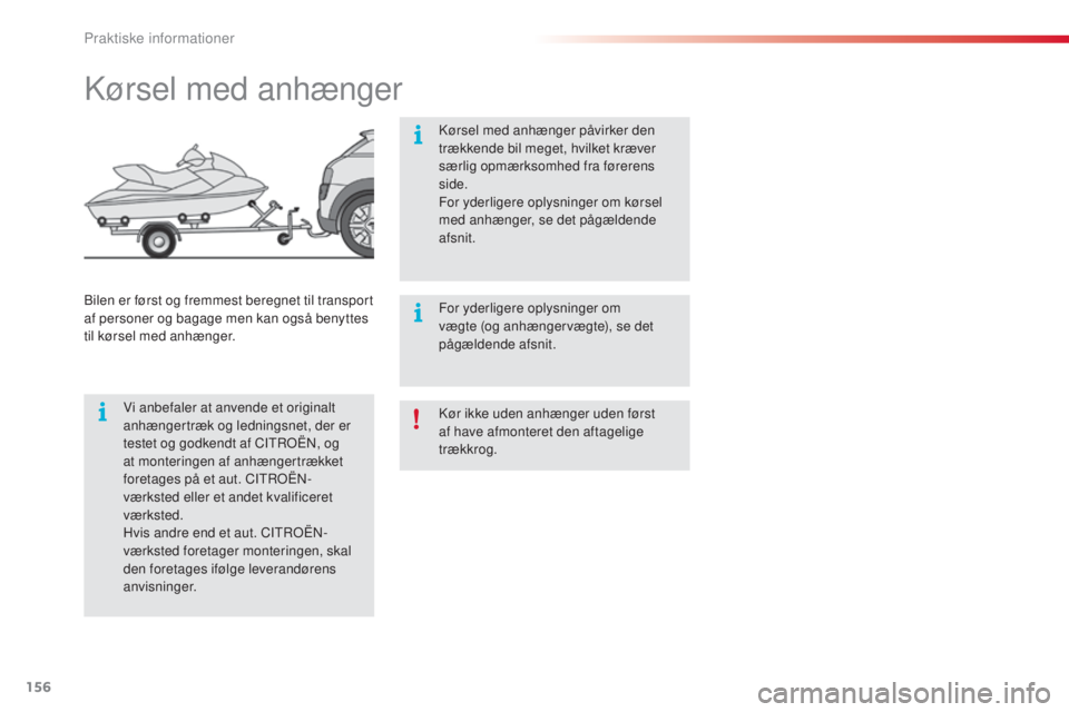 CITROEN C4 CACTUS 2016 InstruktionsbØger (in Danish) 156
C4-cactus_da_Chap07_info-pratiques_ed01-2015
Kør ikke uden anhænger uden først
af have afmonteret den aftagelige
trækkrog.
Kørsel med anhænger
Vi anbefaler at anvende et originalt
anhæng CITROEN C4 CACTUS 2016 InstruktionsbØger (in Danish) 156
C4-cactus_da_Chap07_info-pratiques_ed01-2015
Kør ikke uden anhænger uden først
af have afmonteret den aftagelige
trækkrog.
Kørsel med anhænger
Vi anbefaler at anvende et originalt
anhæng