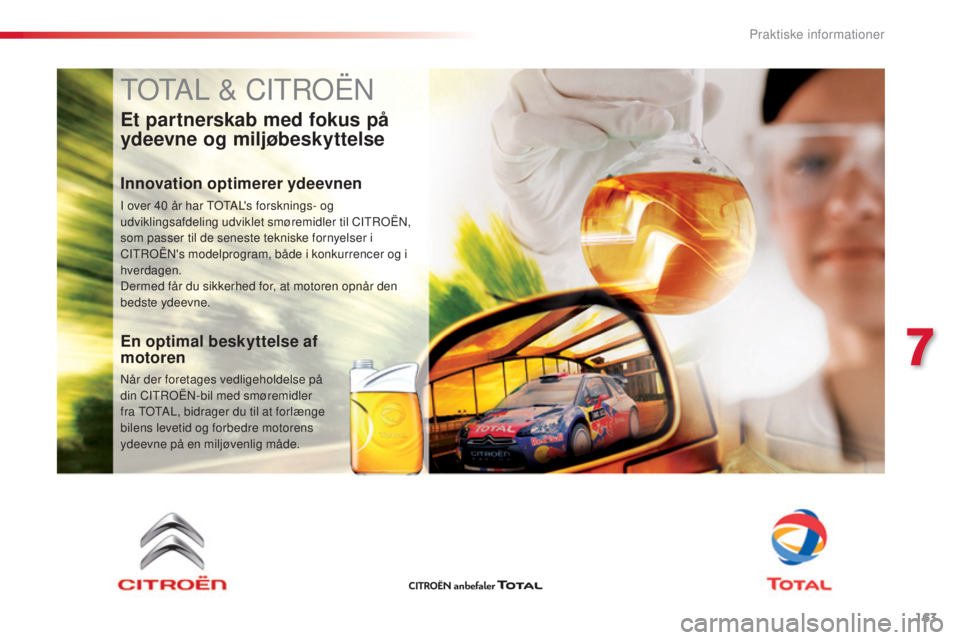 CITROEN C4 CACTUS 2016 InstruktionsbØger (in Danish) 163
C4-cactus_da_Chap07_info-pratiques_ed01-2015
TOTAL & CITROËN
Et partnerskab med fokus på
ydeevne og miljøbeskyttelse
Innovation optimerer ydeevnen
I over 40 år har TOTAL's forsknings- og CITROEN C4 CACTUS 2016 InstruktionsbØger (in Danish) 163
C4-cactus_da_Chap07_info-pratiques_ed01-2015
TOTAL & CITROËN
Et partnerskab med fokus på
ydeevne og miljøbeskyttelse
Innovation optimerer ydeevnen
I over 40 år har TOTAL's forsknings- og