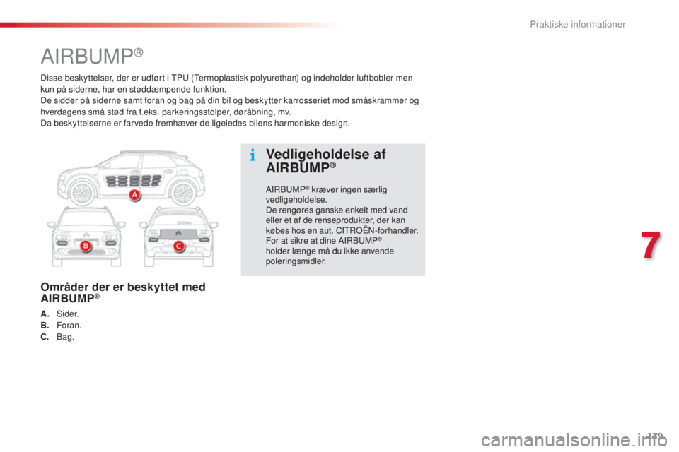 CITROEN C4 CACTUS 2016 InstruktionsbØger (in Danish) 179
C4-cactus_da_Chap07_info-pratiques_ed01-2015
Disse beskyttelser, der er udført i TPU (Termoplastisk polyurethan) og indeholder luftbobler men
kun på siderne, har en støddæmpende funktion.
De CITROEN C4 CACTUS 2016 InstruktionsbØger (in Danish) 179
C4-cactus_da_Chap07_info-pratiques_ed01-2015
Disse beskyttelser, der er udført i TPU (Termoplastisk polyurethan) og indeholder luftbobler men
kun på siderne, har en støddæmpende funktion.
De