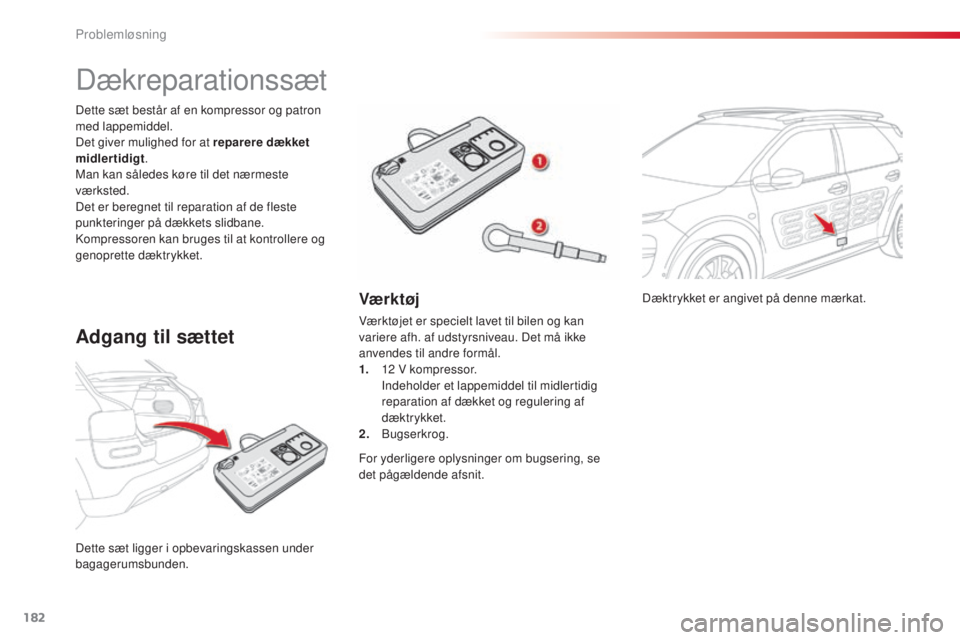 CITROEN C4 CACTUS 2016 InstruktionsbØger (in Danish) 182
C4-cactus_da_Chap08_En-cas-de-panne_ed01-2015
Dæktrykket er angivet på denne mærkat.
Dette sæt ligger i opbevaringskassen under
bagagerumsbunden. Dette sæt består af en kompressor og patron CITROEN C4 CACTUS 2016 InstruktionsbØger (in Danish) 182
C4-cactus_da_Chap08_En-cas-de-panne_ed01-2015
Dæktrykket er angivet på denne mærkat.
Dette sæt ligger i opbevaringskassen under
bagagerumsbunden. Dette sæt består af en kompressor og patron