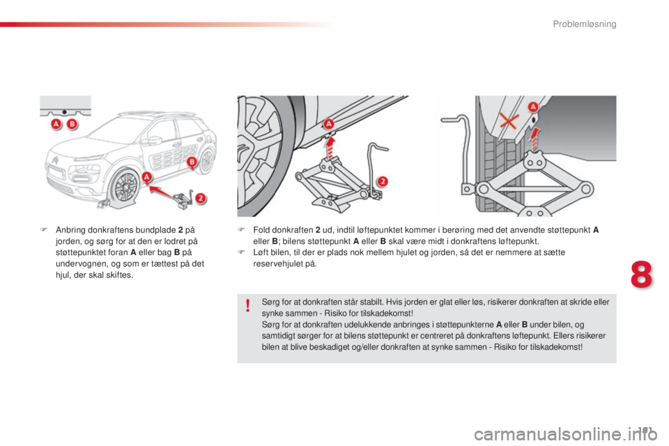 CITROEN C4 CACTUS 2016 InstruktionsbØger (in Danish) 191
C4-cactus_da_Chap08_En-cas-de-panne_ed01-2015
F Anbring donkraftens bundplade 2 på jorden, og sørg for at den er lodret på
støttepunktet foran A eller bag B på
undervognen, og som er tætte CITROEN C4 CACTUS 2016 InstruktionsbØger (in Danish) 191
C4-cactus_da_Chap08_En-cas-de-panne_ed01-2015
F Anbring donkraftens bundplade 2 på jorden, og sørg for at den er lodret på
støttepunktet foran A eller bag B på
undervognen, og som er tætte