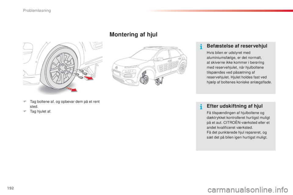 CITROEN C4 CACTUS 2016 InstruktionsbØger (in Danish) 192
C4-cactus_da_Chap08_En-cas-de-panne_ed01-2015
Montering af hjul
Befæstelse af reservehjul
Hvis bilen er udstyret med
aluminiumsfælge, er det normalt,
at skiverne ikke kommer i berøring
med r CITROEN C4 CACTUS 2016 InstruktionsbØger (in Danish) 192
C4-cactus_da_Chap08_En-cas-de-panne_ed01-2015
Montering af hjul
Befæstelse af reservehjul
Hvis bilen er udstyret med
aluminiumsfælge, er det normalt,
at skiverne ikke kommer i berøring
med r