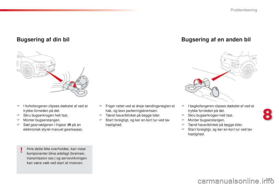 CITROEN C4 CACTUS 2016  InstruktionsbØger (in Danish) 213
C4-cactus_da_Chap08_En-cas-de-panne_ed01-2015
Bugsering af en anden bil
F I bagkofangeren clipses dækslet af ved at trykke forneden på det.
F
 
S
 kru bugserkrogen helt fast.
F
 
M
 onter bugser