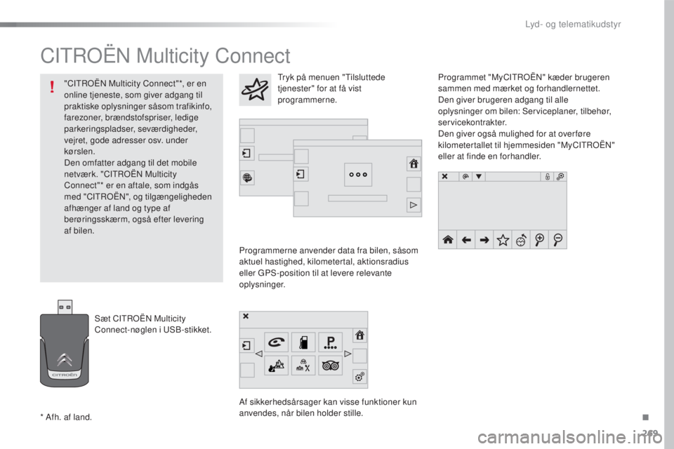 CITROEN C4 CACTUS 2016  InstruktionsbØger (in Danish) 269
C4-cactus_da_Chap10b_SMEGplus_ed01-2015
CITROËN Multicity Connect
Programmerne anvender data fra bilen, såsom 
aktuel hastighed, kilometertal, aktionsradius 
eller GPS-position til at levere rel