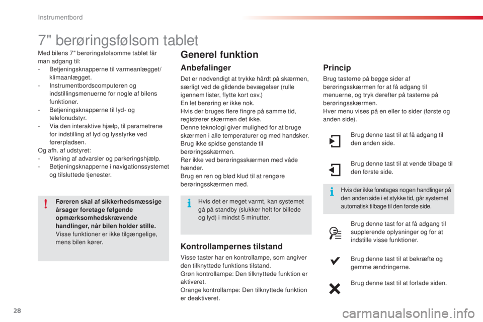 CITROEN C4 CACTUS 2016  InstruktionsbØger (in Danish) 28
C4-cactus_da_Chap01_Instruments-de-bord_ed01-2015
7" berøringsfølsom tablet
Med bilens 7" berøringsfølsomme tablet får 
man adgang til:
-
 B
etjeningsknapperne til varmeanlægget/
klim