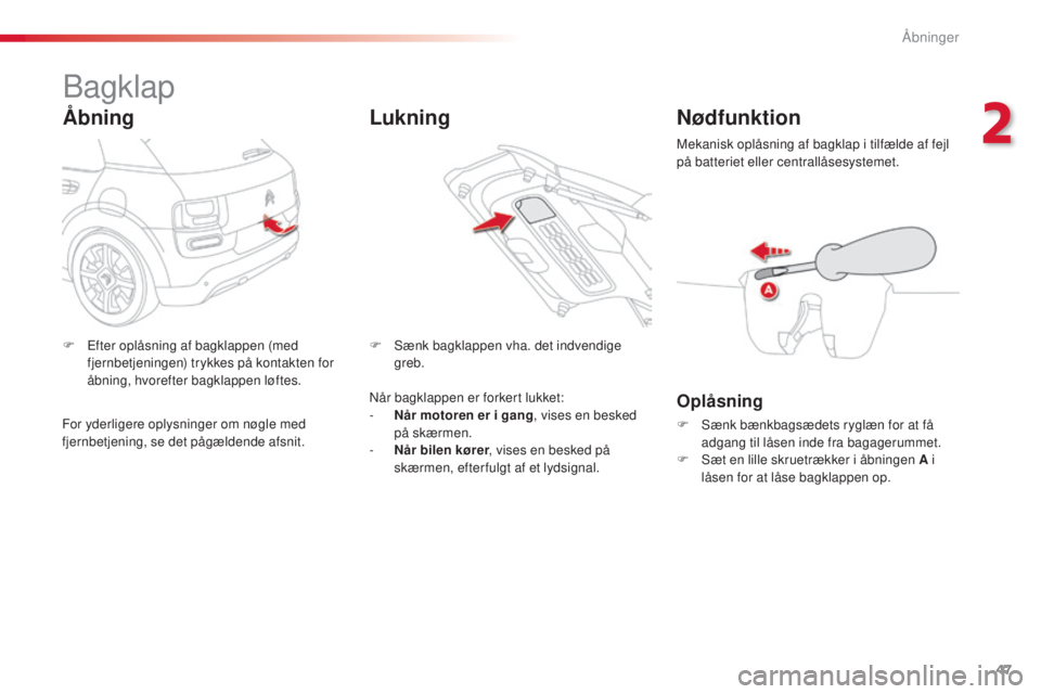 CITROEN C4 CACTUS 2016  InstruktionsbØger (in Danish) 47
C4-cactus_da_Chap02_ouvertures_ed01-2015
Bagklap
Åbning
F Efter oplåsning af bagklappen (med fjernbetjeningen) trykkes på kontakten for 
åbning, hvorefter bagklappen løftes. F
 S ænk bagklapp